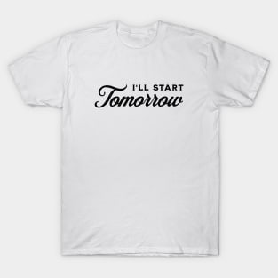 I'll Start Tomorrow - Black on White T-Shirt